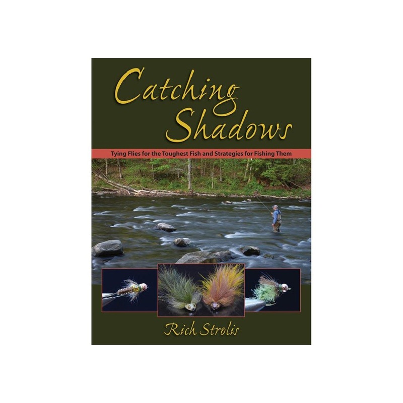 Catching Shadows: Tying Flies For The Toughest Fish & Strategies For Fishing Them