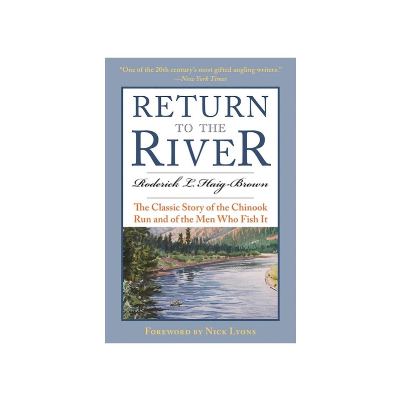 Return To The River: The Classic Story Of The Chinook Run & Of The Men Who Fish It