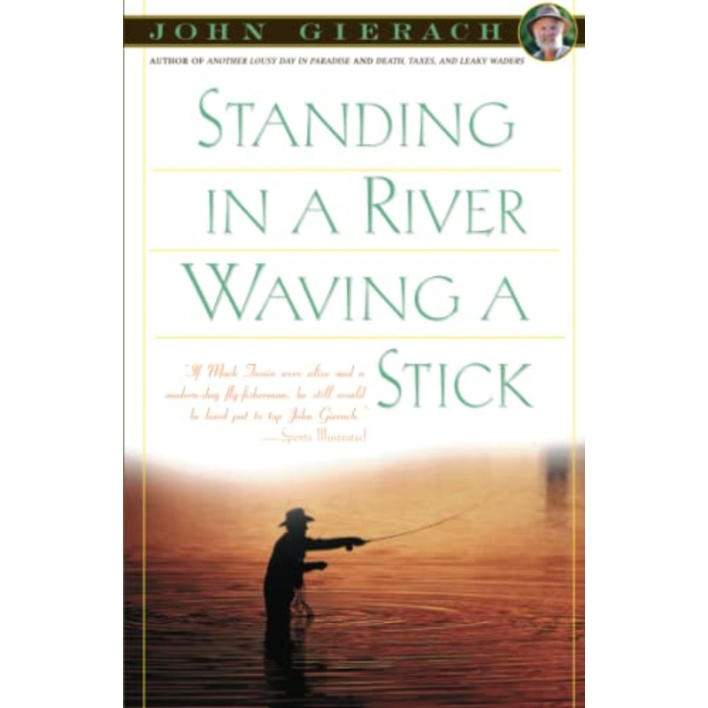 STANDING IN A RIVER WAVING A STICK – John Gierach (Softcover)