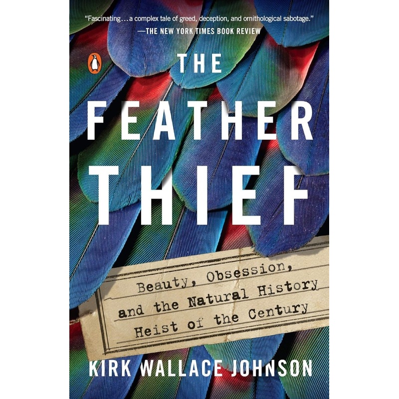 The Feather Thief: Beauty, Obsession, and the Natural History Heist of the Century – Kirk Wallace Johnson (Softcover)
