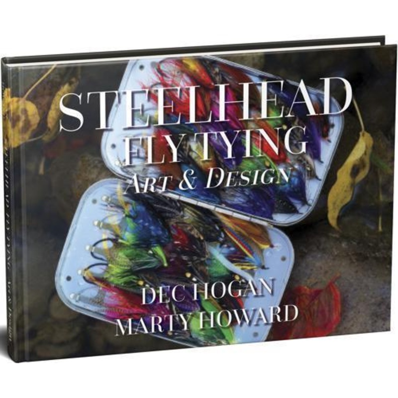 Steelhead Fly Tying Art And Design By Dec Hogan and Marty Howard