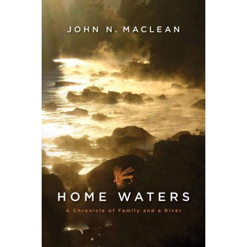 Home Waters: A Chronicle of Family and a River by John Maclean