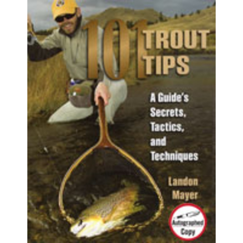 101 Trout Tips: A Guide’s Secrets, Tactics and Techniques by Landon Mayer
