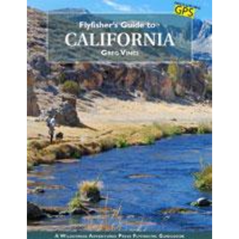 Fly Fisher’s Guide to California by Greg Vinci