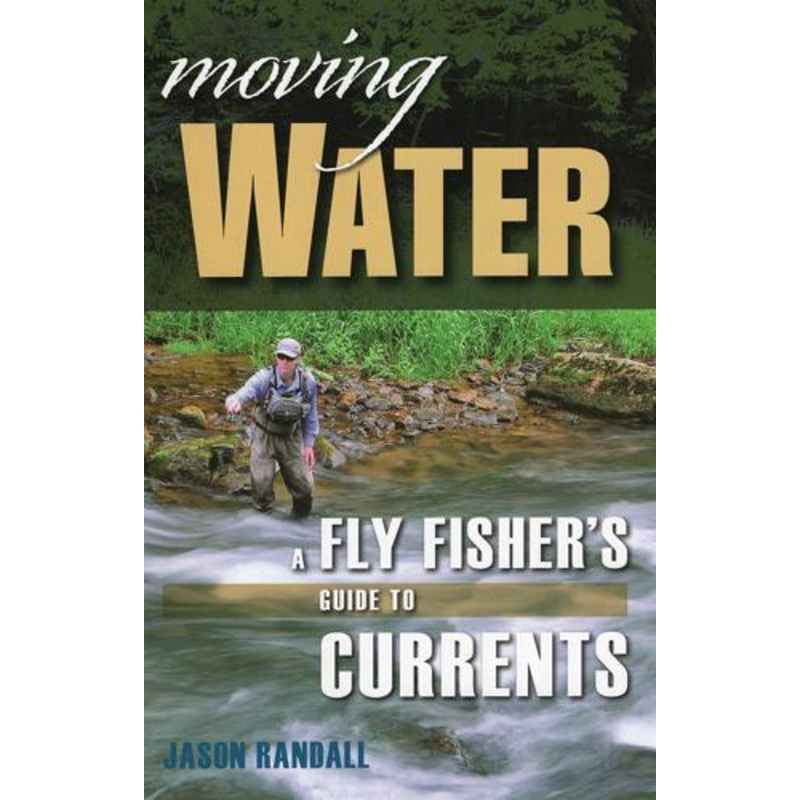 Moving Water: A Fly Fisher’s Guide to Currents by Jason Randall
