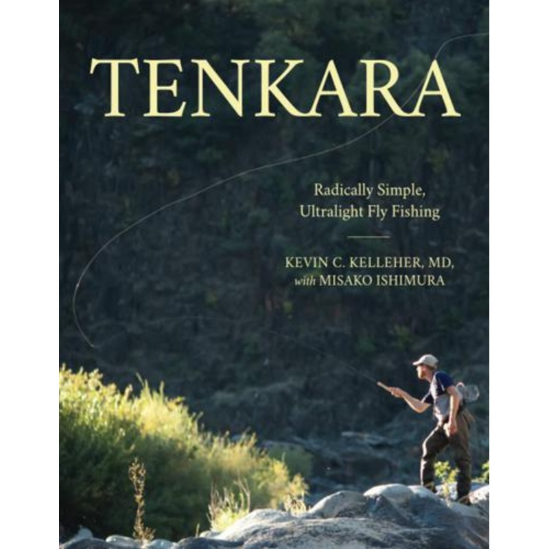 Tenkara: Radically Simple, Ultralight Fly Fishing by Kevin Kelleher, M.D.