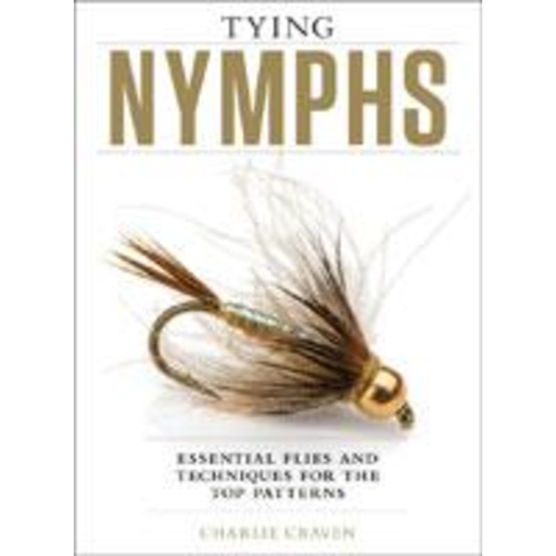 Tying Nymphs: Essential Flies and Techniques For The Top Patterns by Charlie Craven