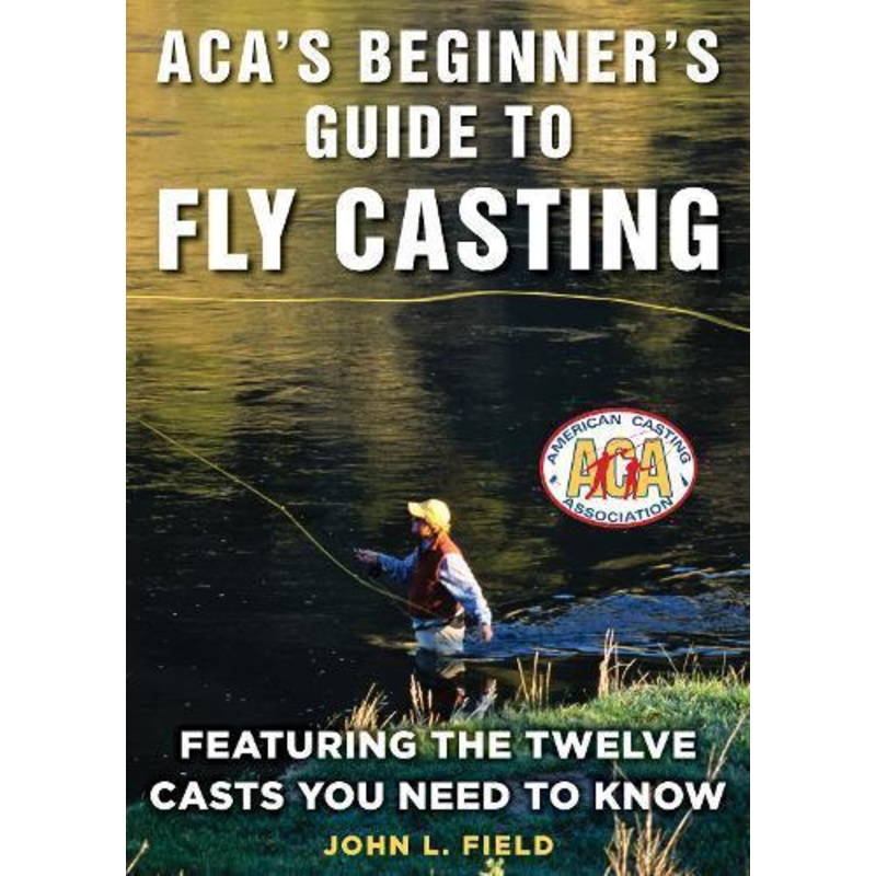 ACA’s Beginner’s Guide to Fly Casting by John L. Field