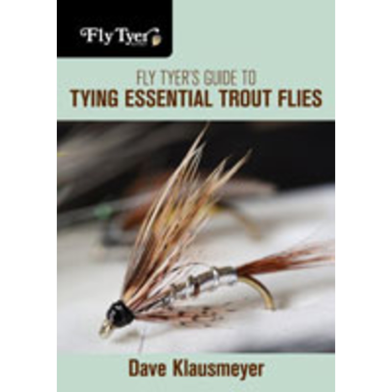 Fly Tyer’s Guide to Tying Essential Trout Flies by David Klausmeyer