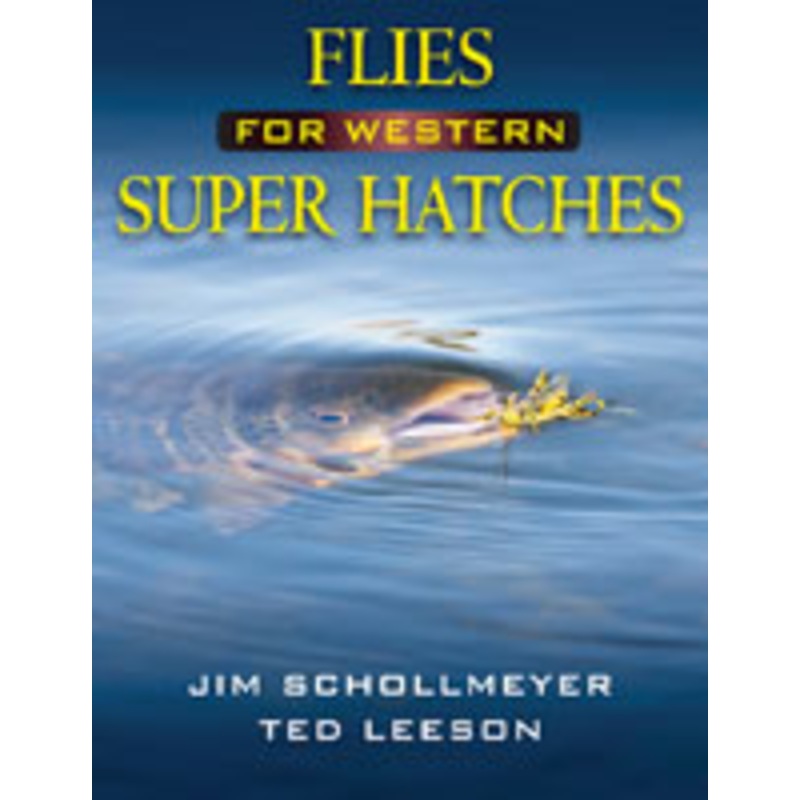 Flies for Western Super Hatches by Jim Schollmeyer & Ted Leeson
