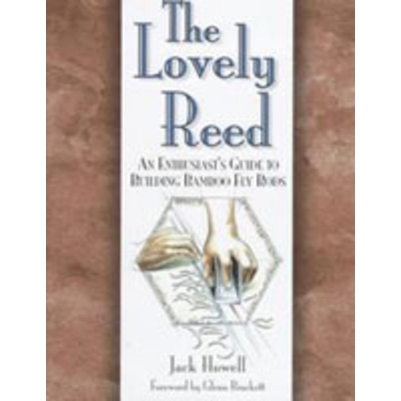 The Lovely Reed: An Enthusiast’s Guide to Building Bamboo Fly Rods (2nd Edition) by Jack Howell