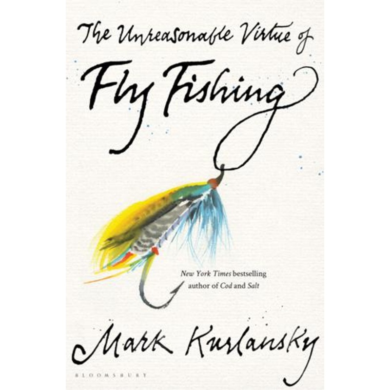 The Unreasonable Virtue of Fly Fishing by Mark Kurlansky