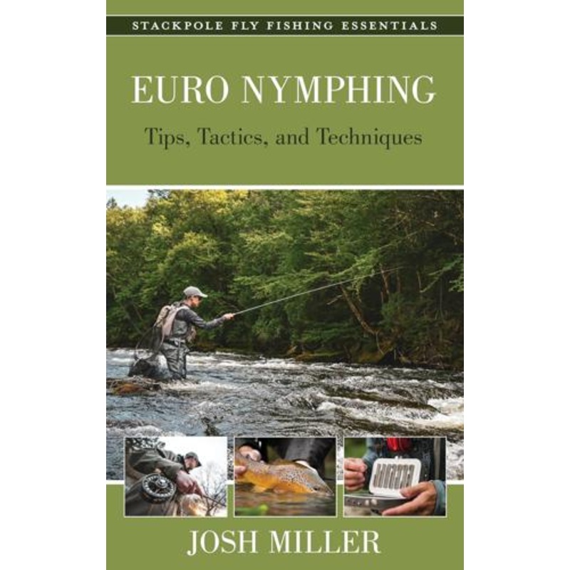 Euro Nymphing Tips, Tactics, and Techniques by Josh Miller