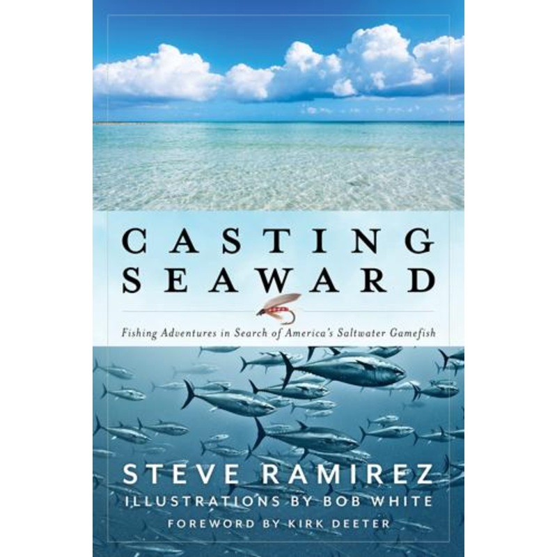 Casting Seaward Fishing Adventures in Search if America’s Saltwater Gamefish by Steve Ramirez, Bob White (Illustrator)