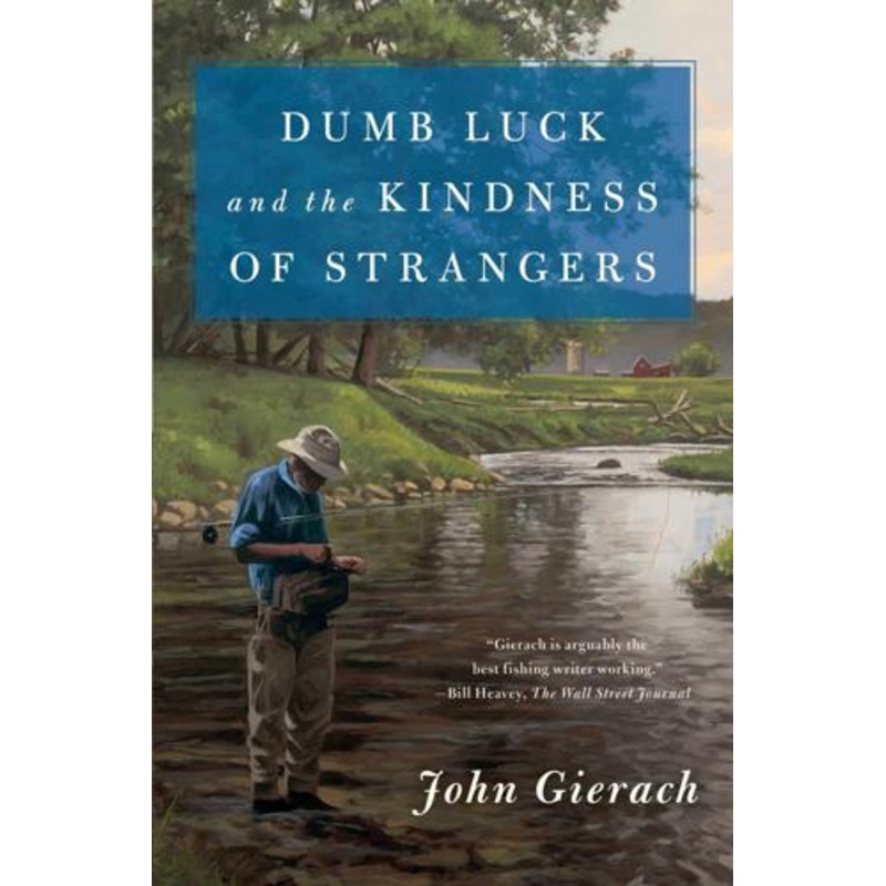 Dumb Luck and the Kindness of Strangers by John Gierach (Softcover)