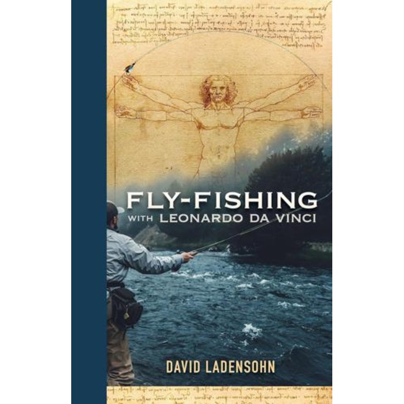 Fly-Fishing with Leonardo Da Vinci By David Ladensohn