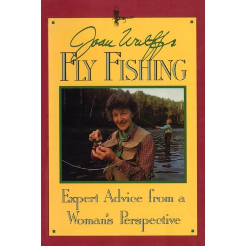 Joan Wulff Fly Fishing Expert Advice from a Woman’s Perspective by Wulff