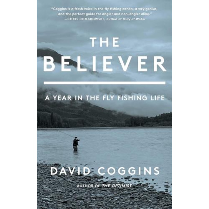The Believer: A year in the fly fishing life by David Coggins