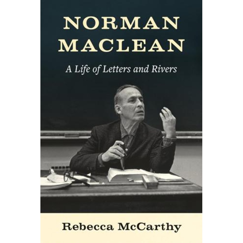 Norman Maclean A Life of Letters and Rivers