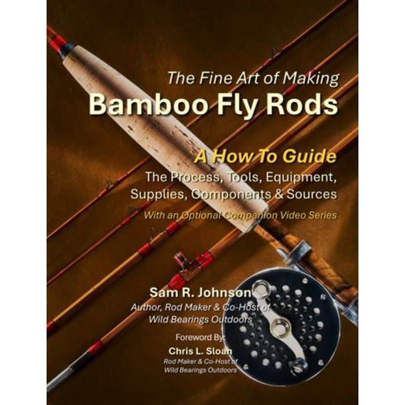 The Fine Art of Making Bamboo Fly Rods by Sam R Johnson