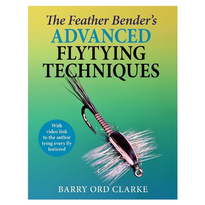 The Feather Bender’s Advanced Fly Tying Techniques by Barry Ord Clarke